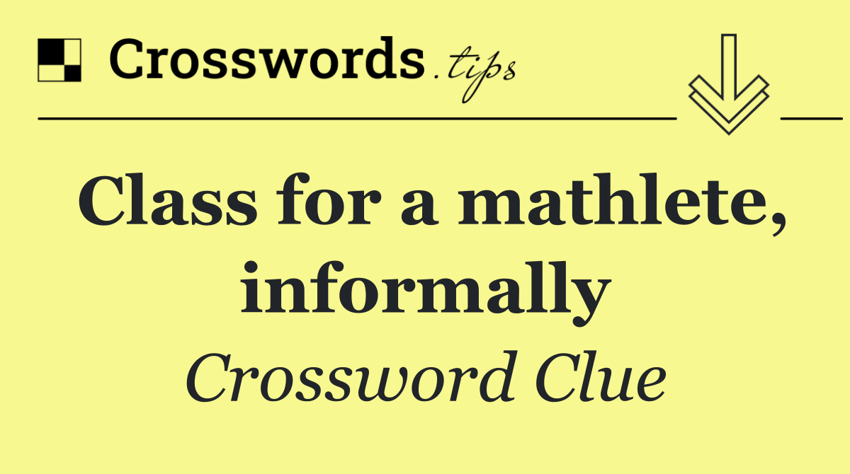 Class for a mathlete, informally