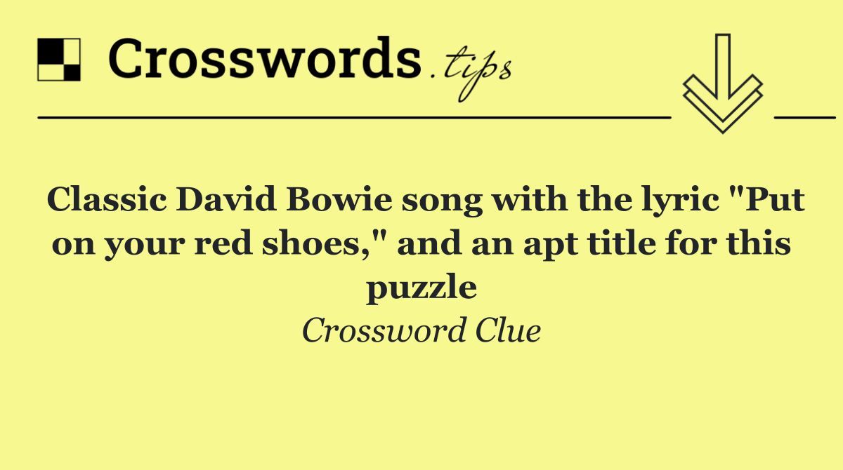 Classic David Bowie song with the lyric "Put on your red shoes," and an apt title for this puzzle