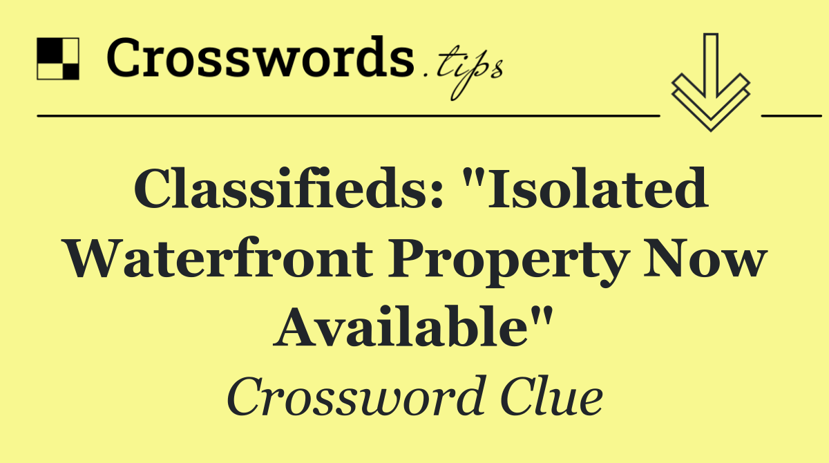 Classifieds: "Isolated Waterfront Property Now Available"