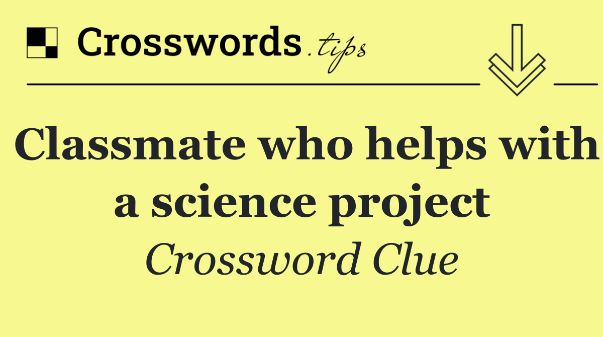 Classmate who helps with a science project