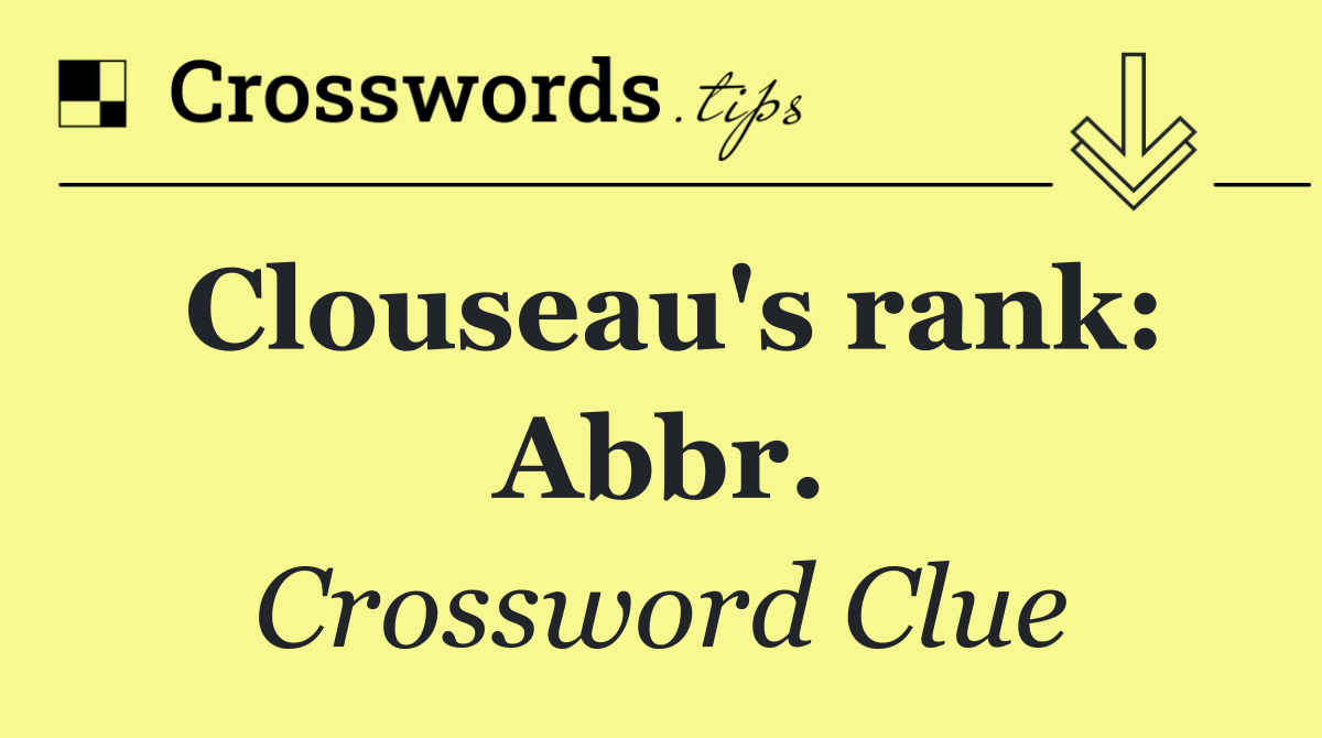 Clouseau's rank: Abbr.