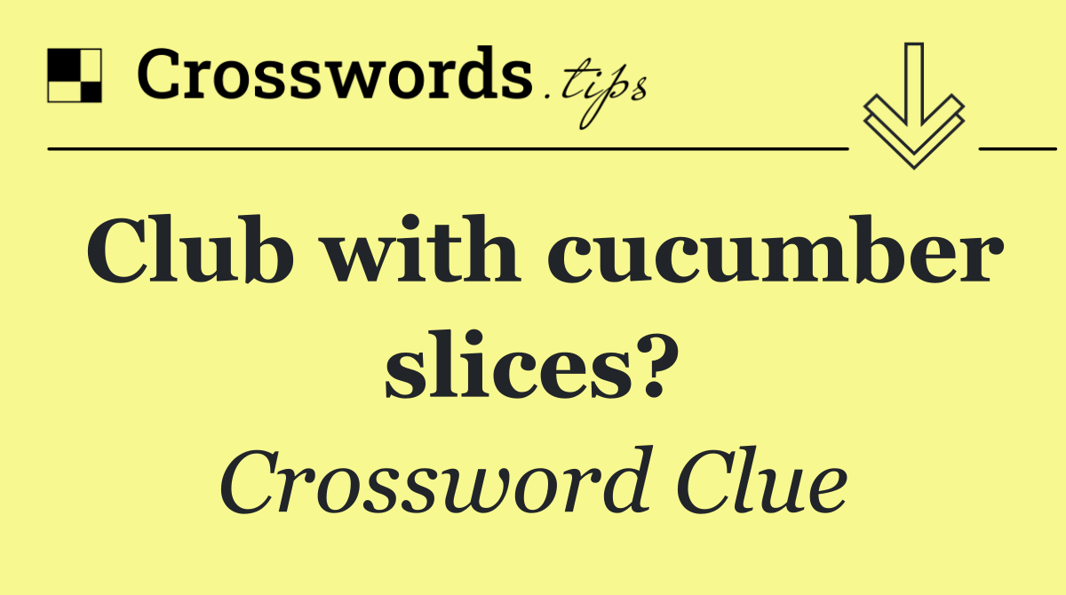 Club with cucumber slices?