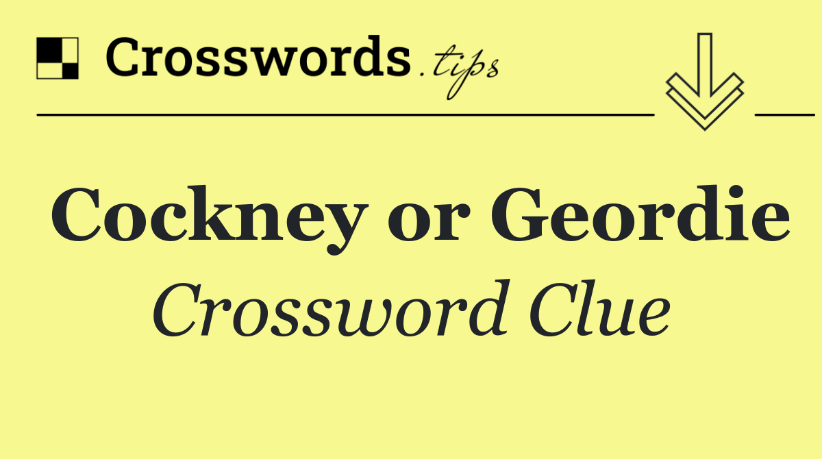 Cockney or Geordie