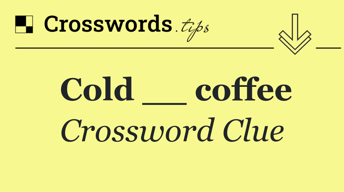 Cold __ coffee