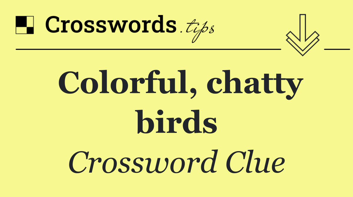 Colorful, chatty birds