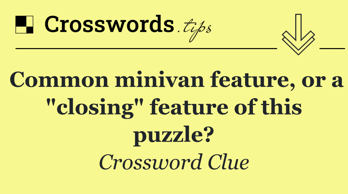 Common minivan feature, or a "closing" feature of this puzzle?
