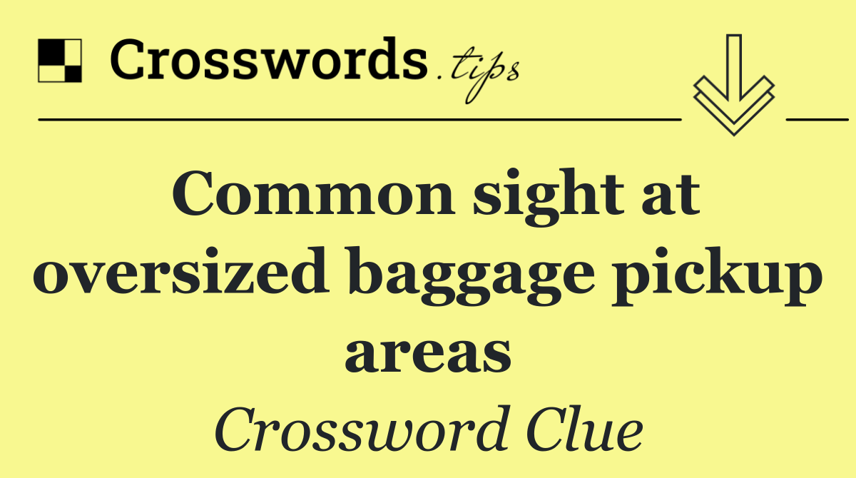 Common sight at oversized baggage pickup areas