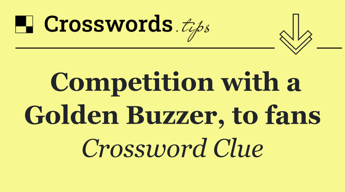 Competition with a Golden Buzzer, to fans