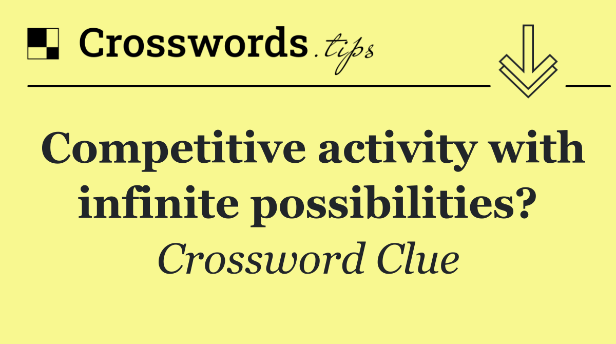Competitive activity with infinite possibilities?