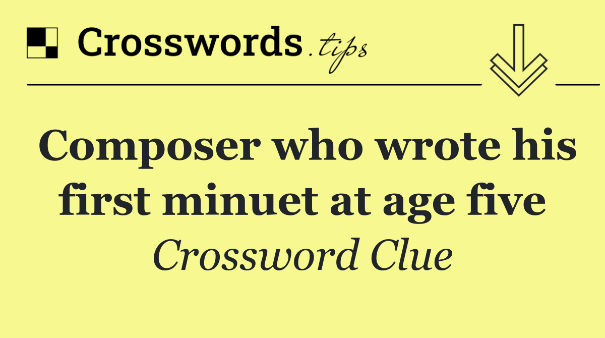 Composer who wrote his first minuet at age five
