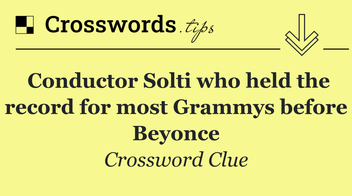 Conductor Solti who held the record for most Grammys before Beyonce
