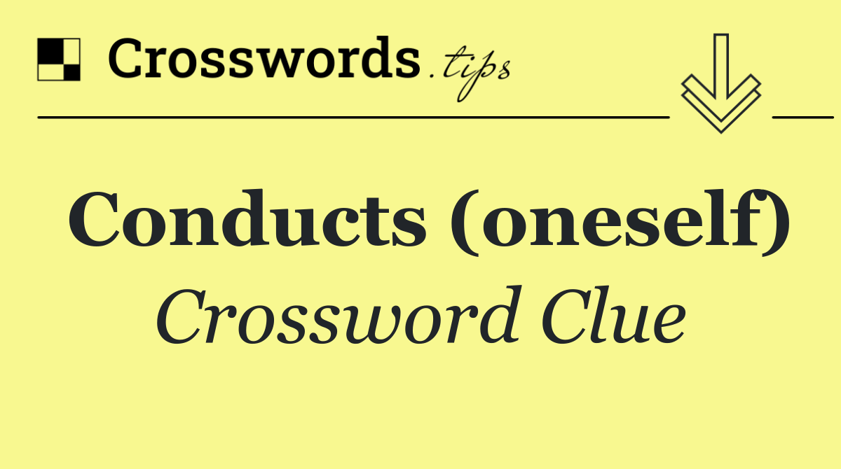 Conducts (oneself)