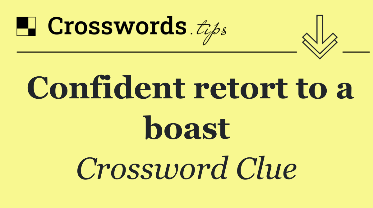 Confident retort to a boast