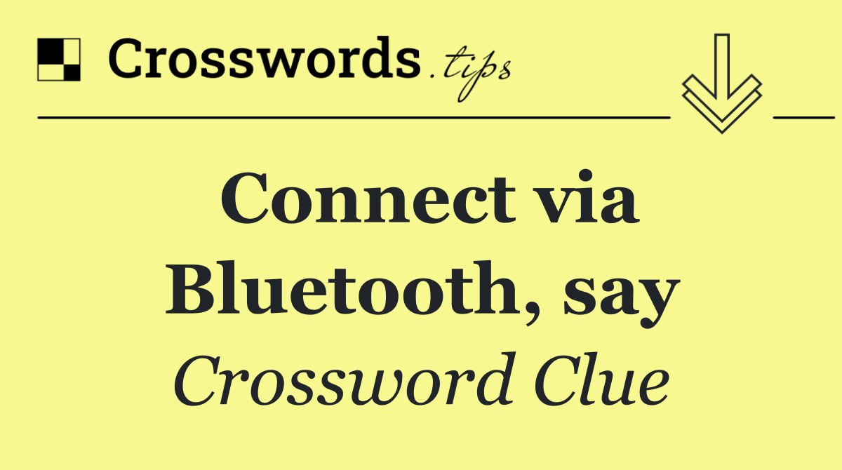 Connect via Bluetooth, say
