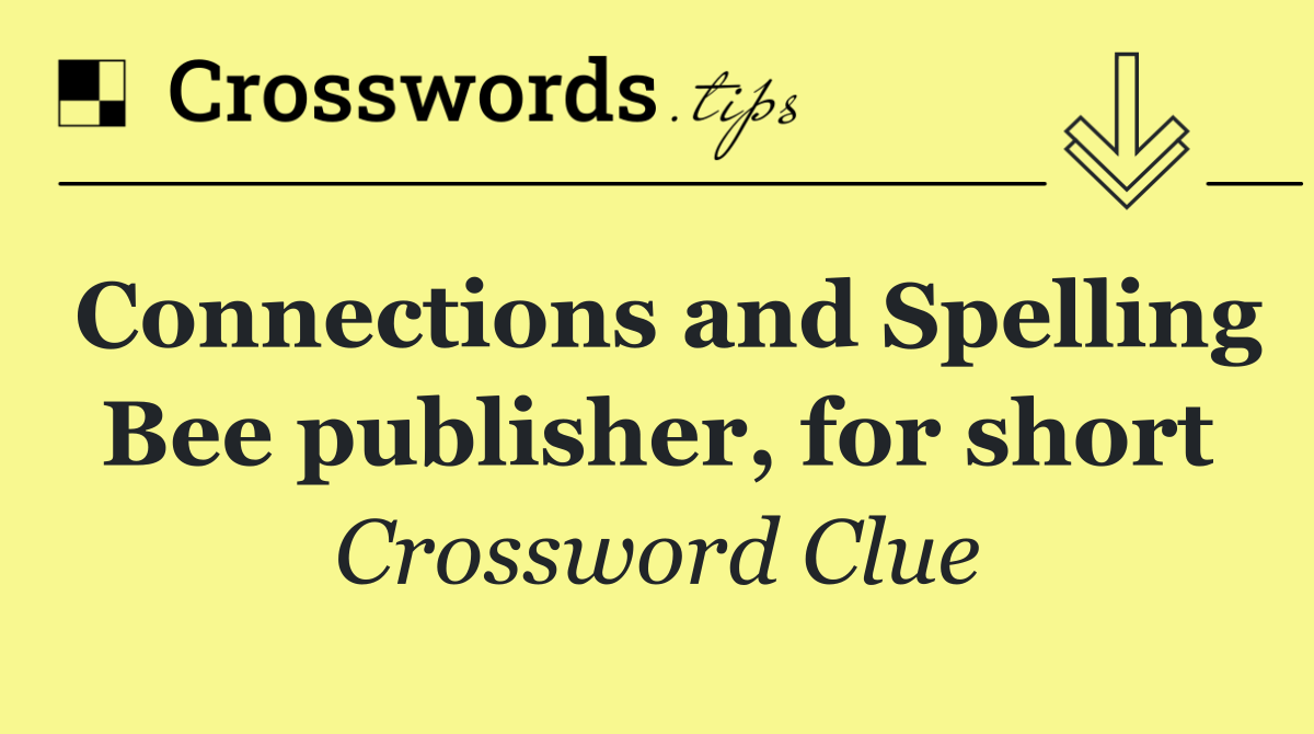Connections and Spelling Bee publisher, for short