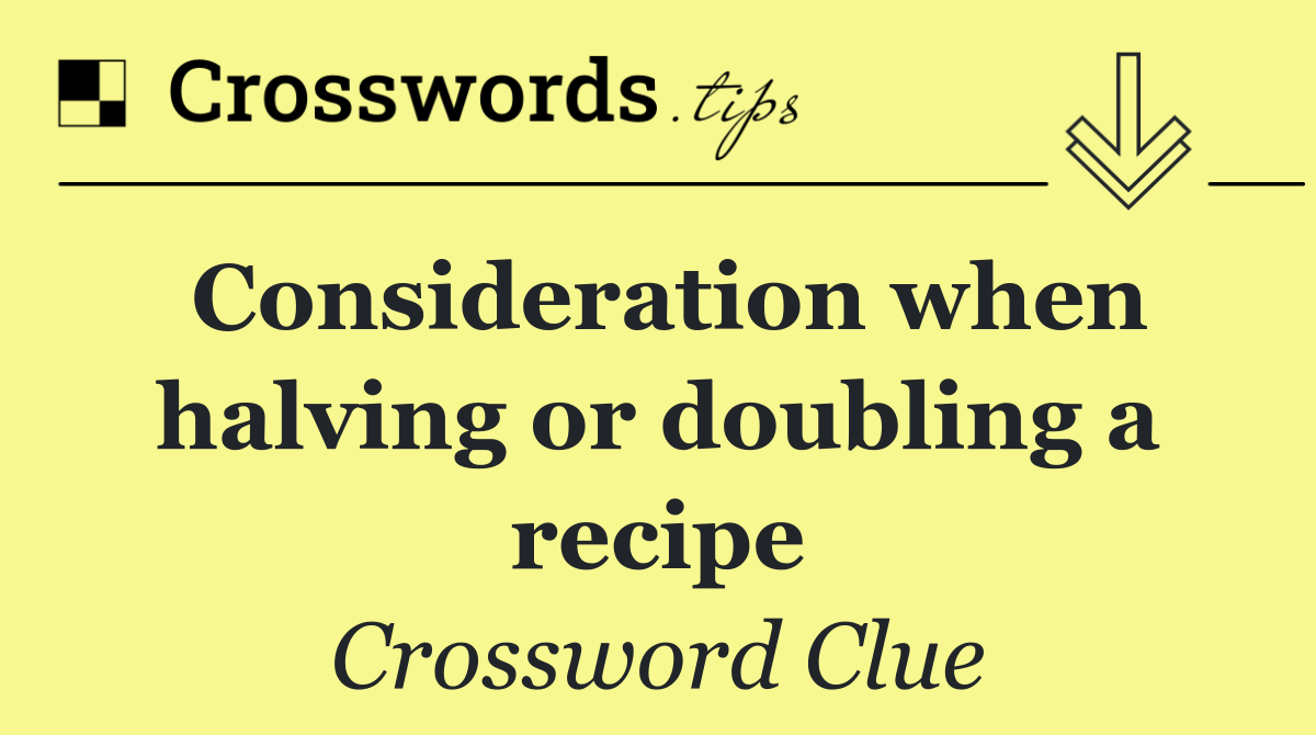 Consideration when halving or doubling a recipe