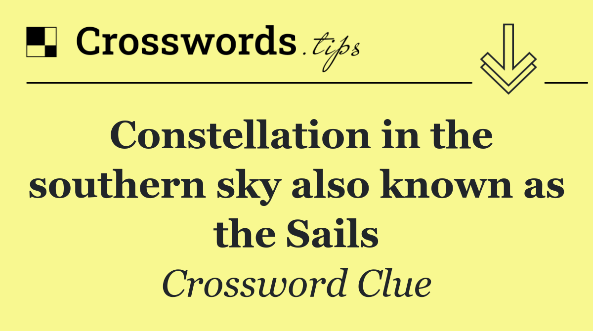 Constellation in the southern sky also known as the Sails