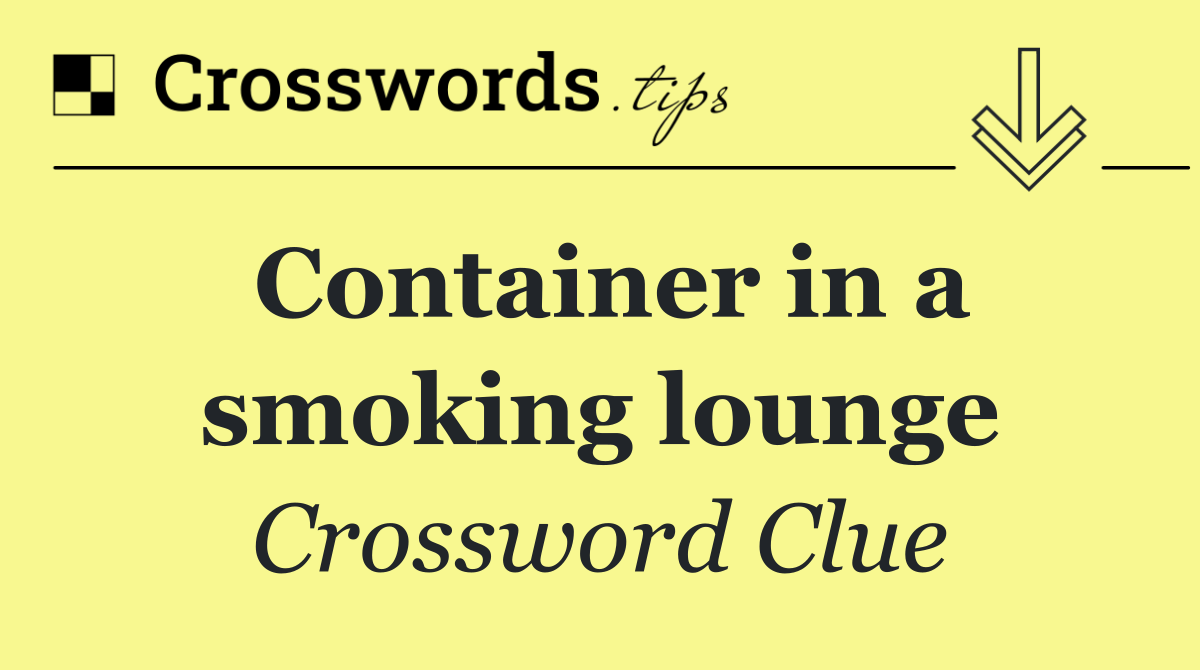 Container in a smoking lounge