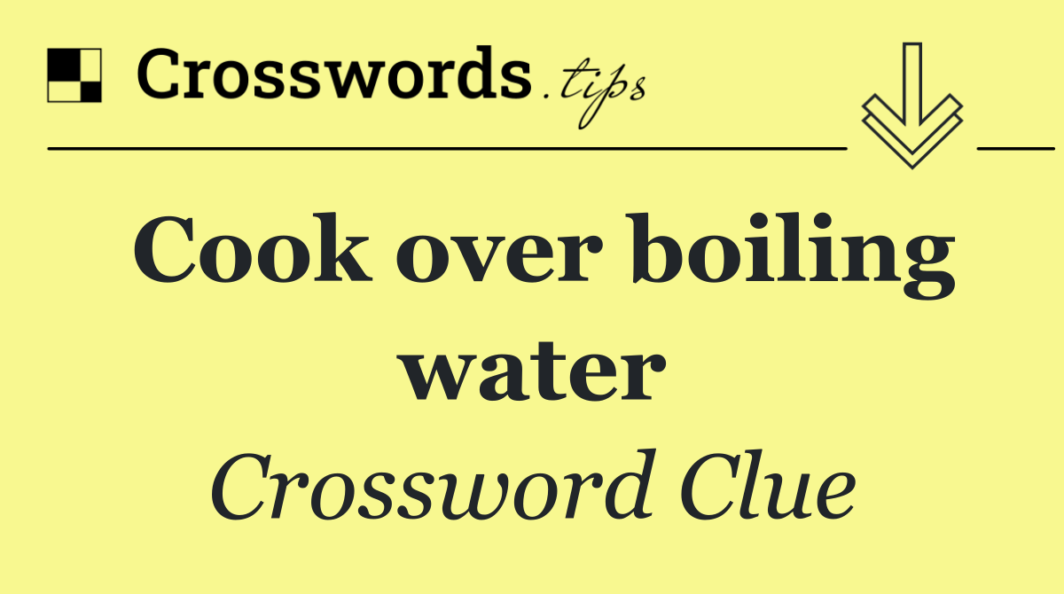 Cook over boiling water