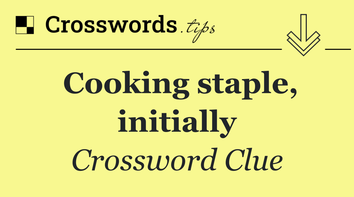 Cooking staple, initially