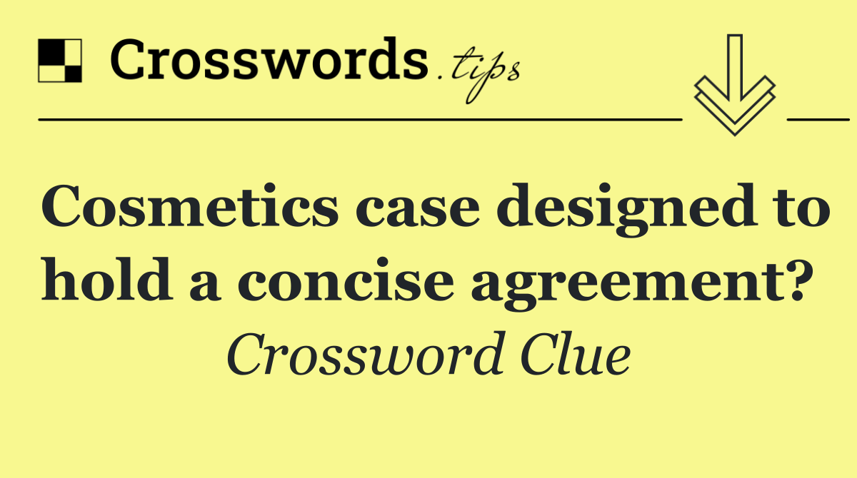 Cosmetics case designed to hold a concise agreement?