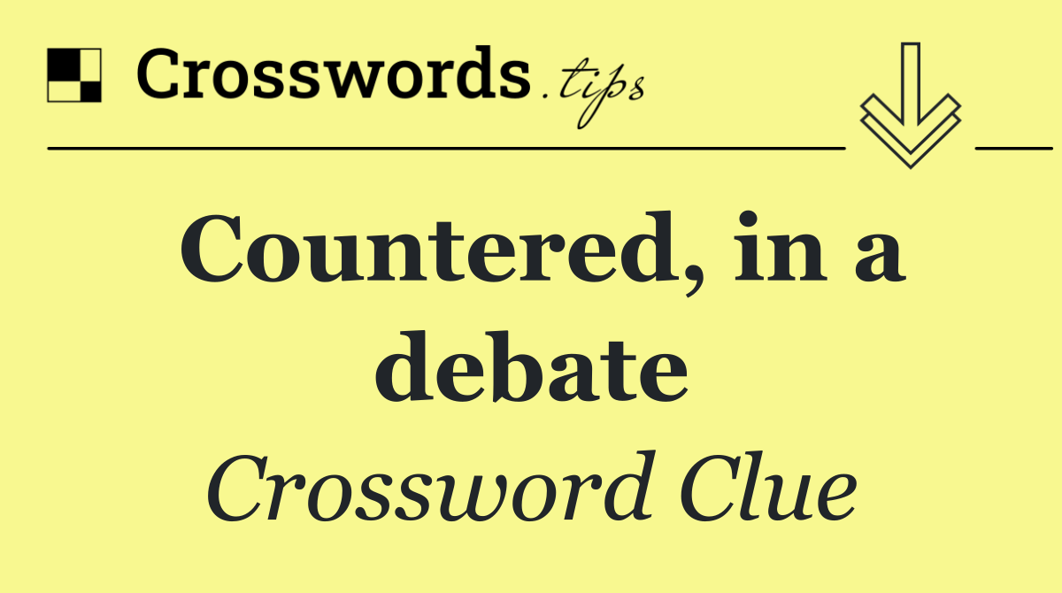 Countered, in a debate