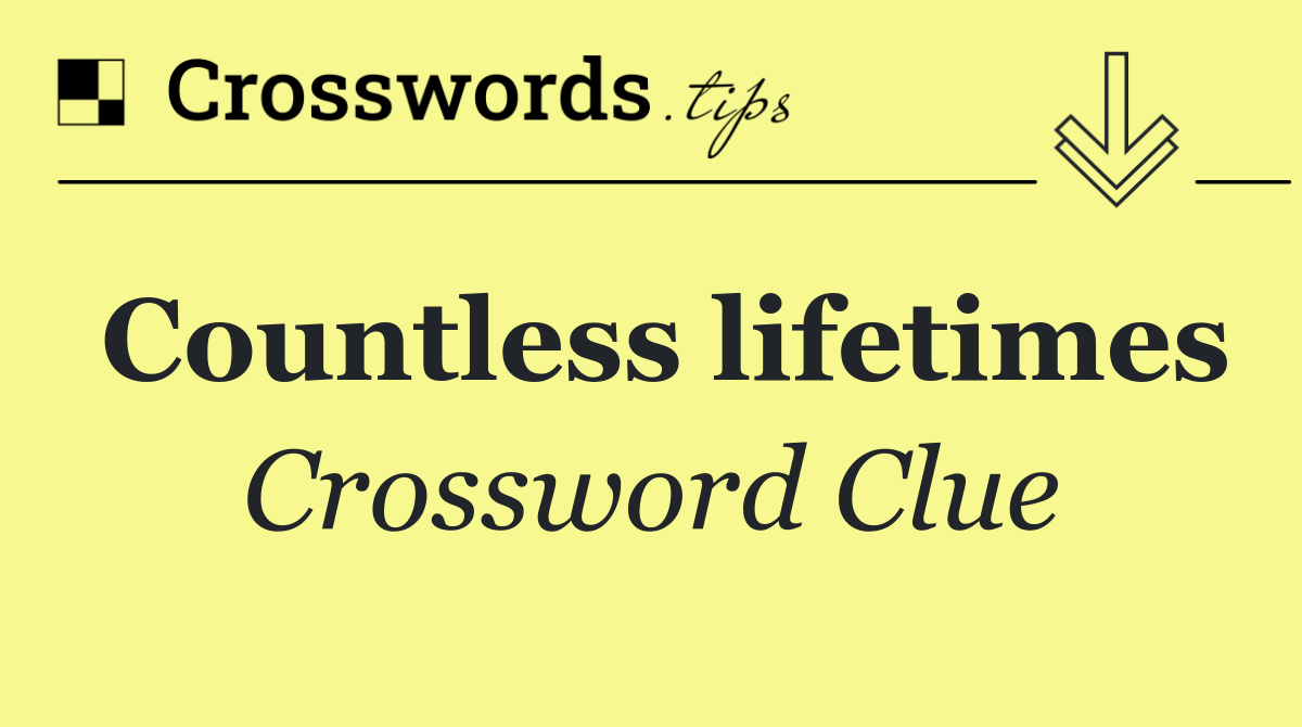 Countless lifetimes