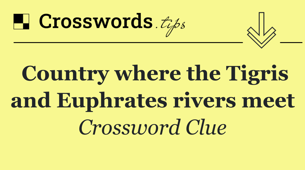 Country where the Tigris and Euphrates rivers meet