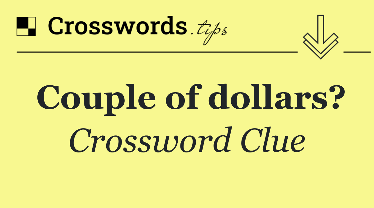 Couple of dollars?