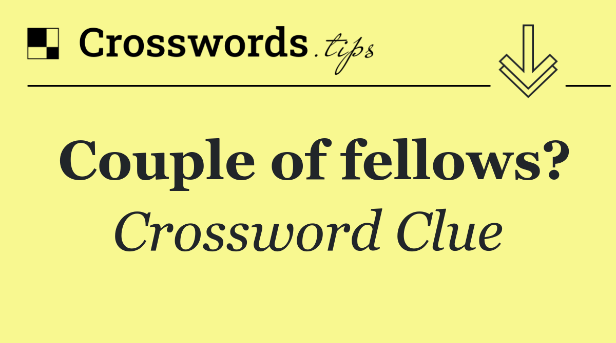 Couple of fellows?