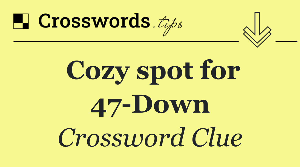 Cozy spot for 47 Down