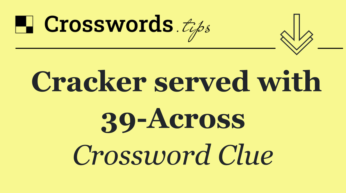 Cracker served with 39 Across