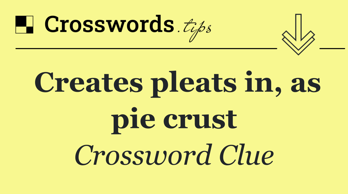 Creates pleats in, as pie crust