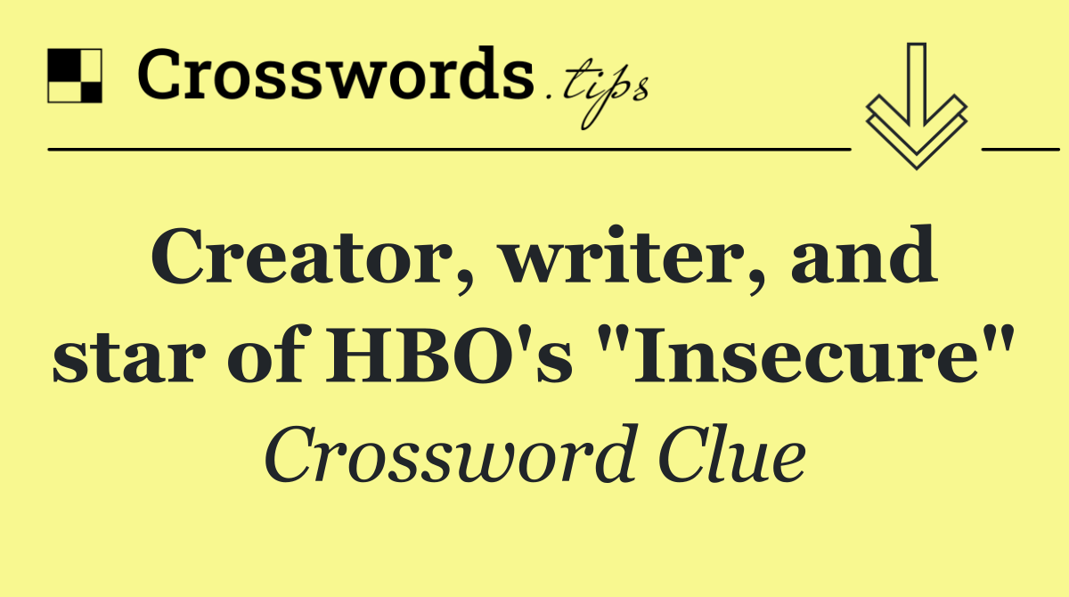 Creator, writer, and star of HBO's "Insecure"