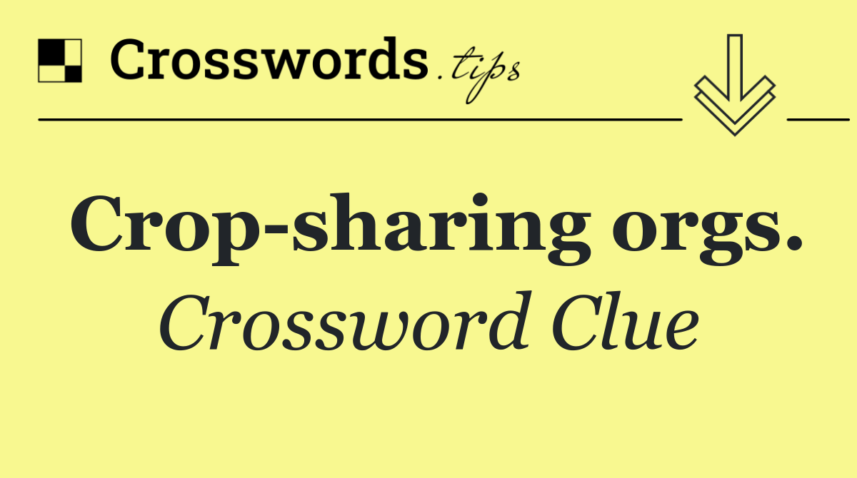 Crop sharing orgs.