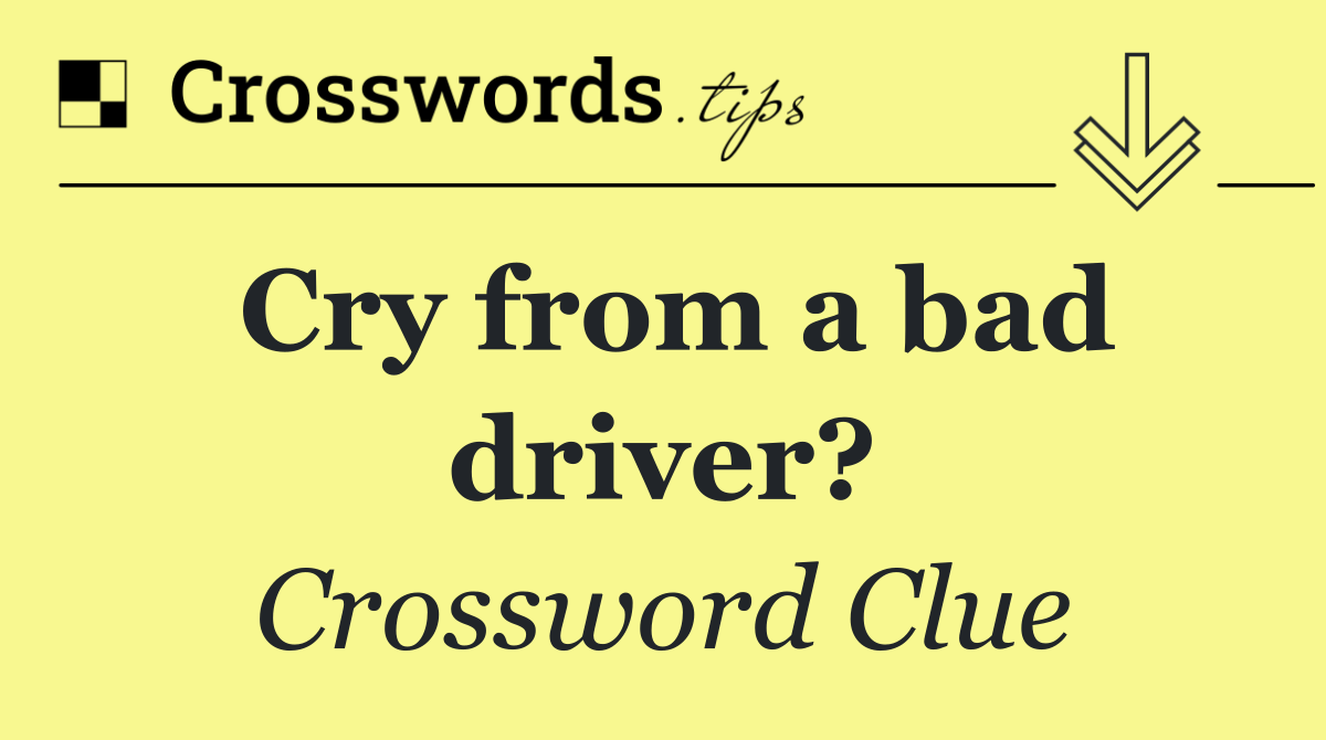 Cry from a bad driver?