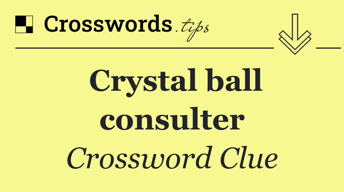 Crystal ball consulter