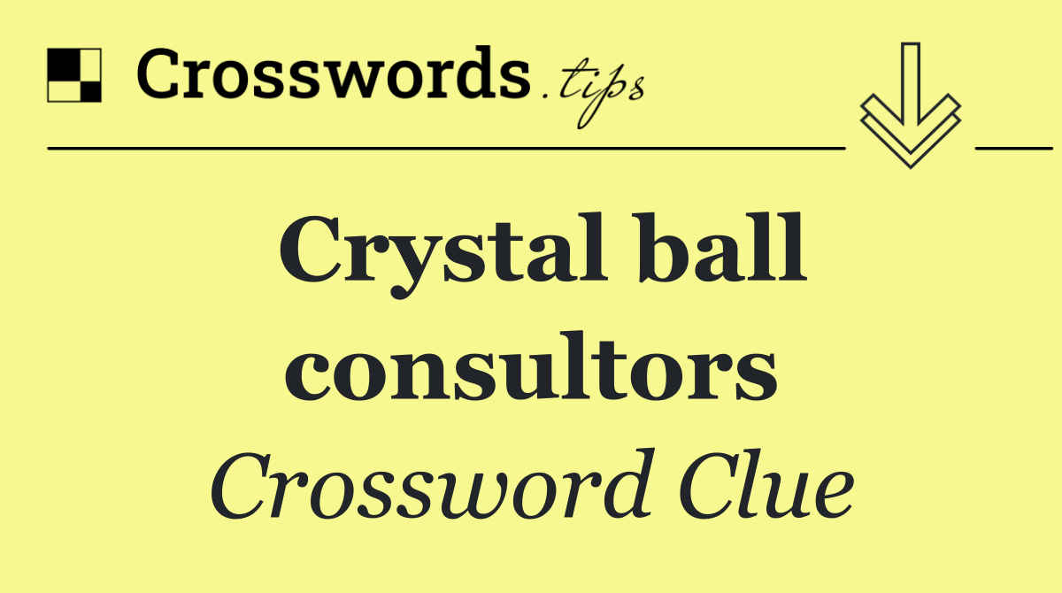 Crystal ball consultors