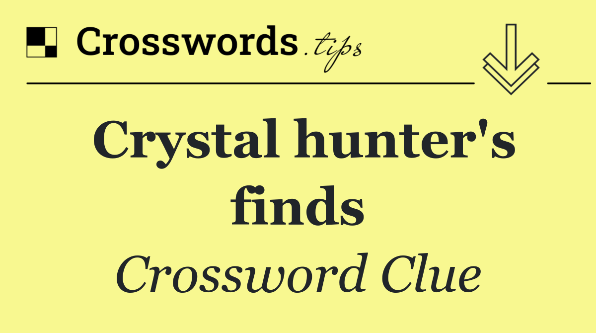Crystal hunter's finds