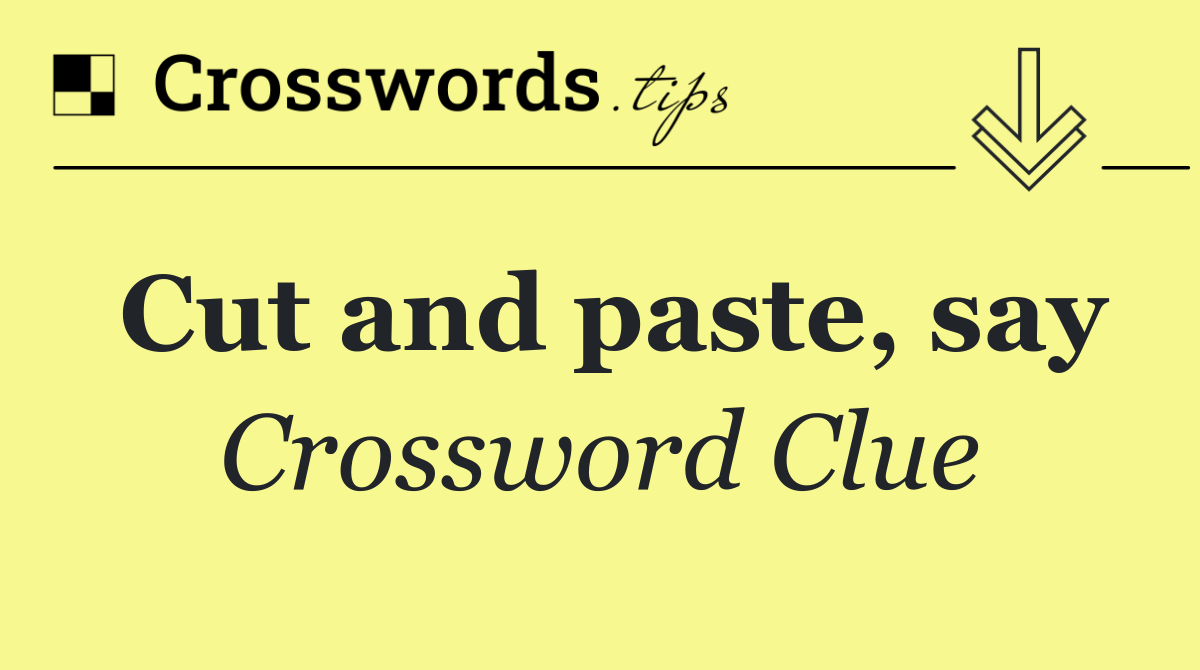 Cut and paste, say