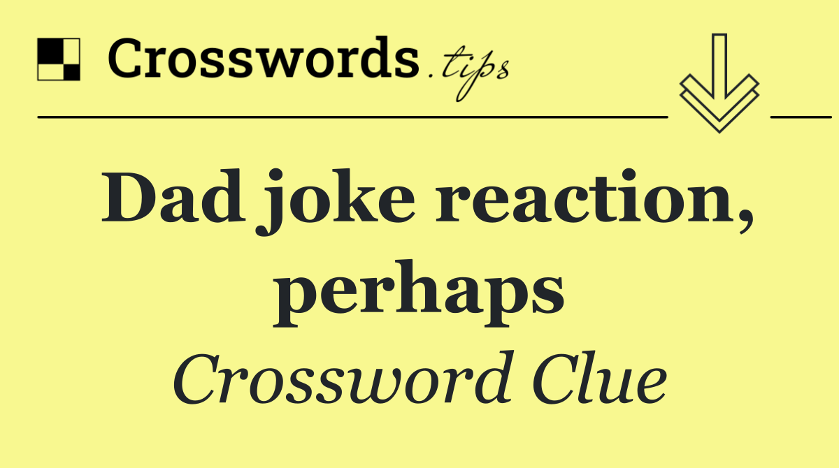 Dad joke reaction, perhaps