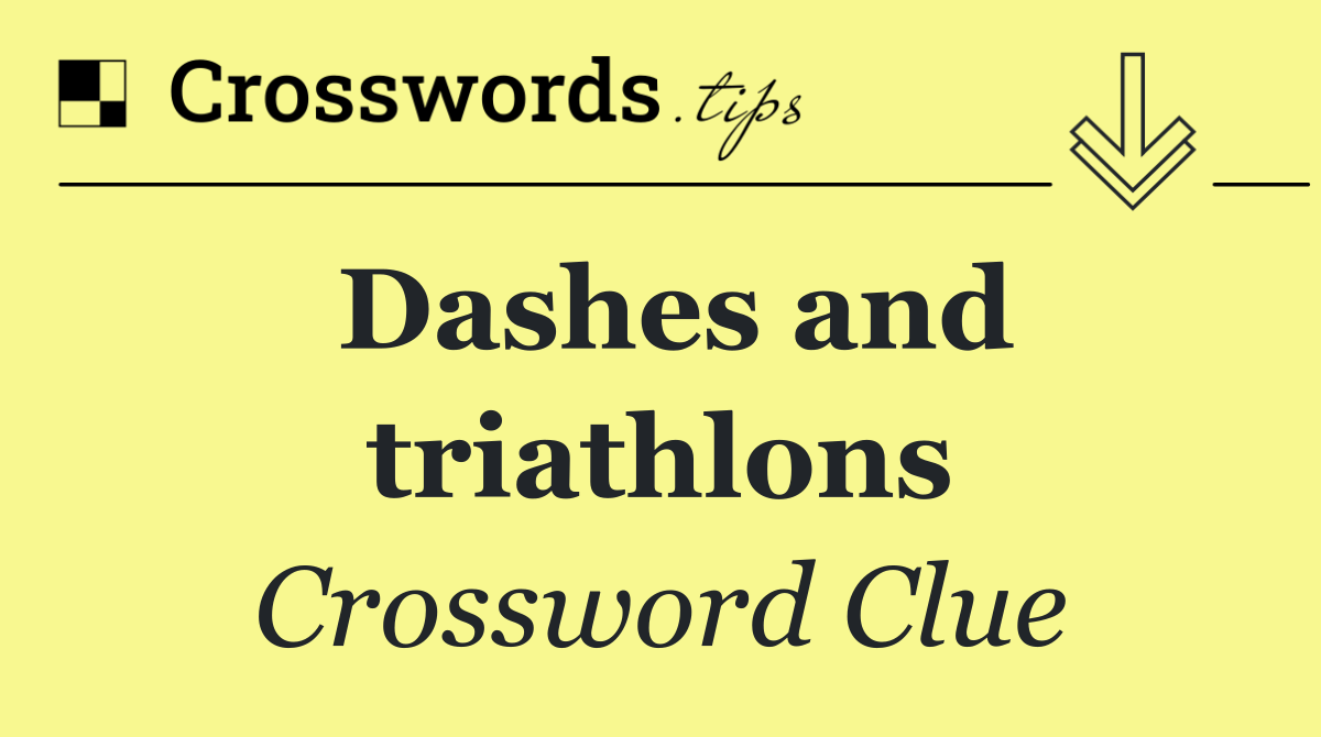 Dashes and triathlons