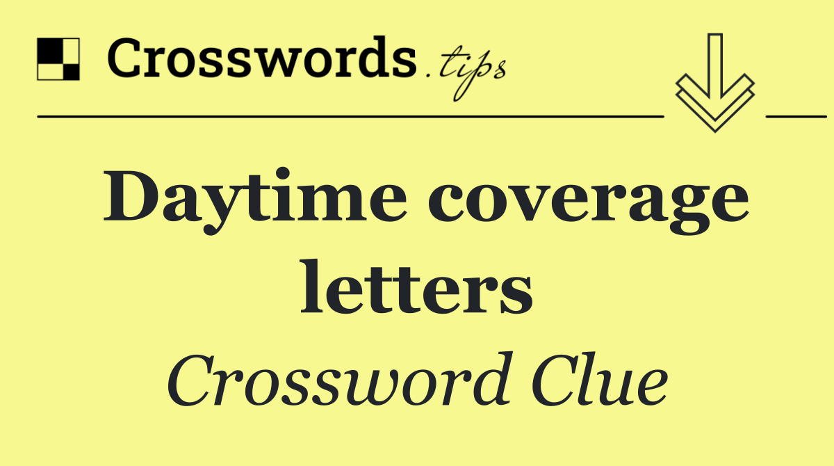 Daytime coverage letters