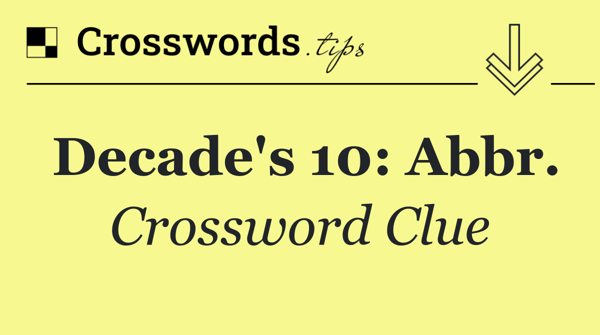 Decade's 10: Abbr.