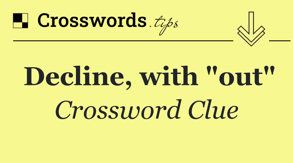 Decline, with "out"