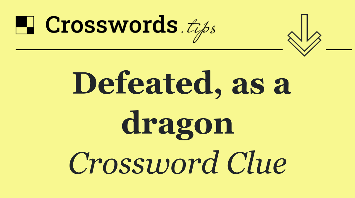 Defeated, as a dragon