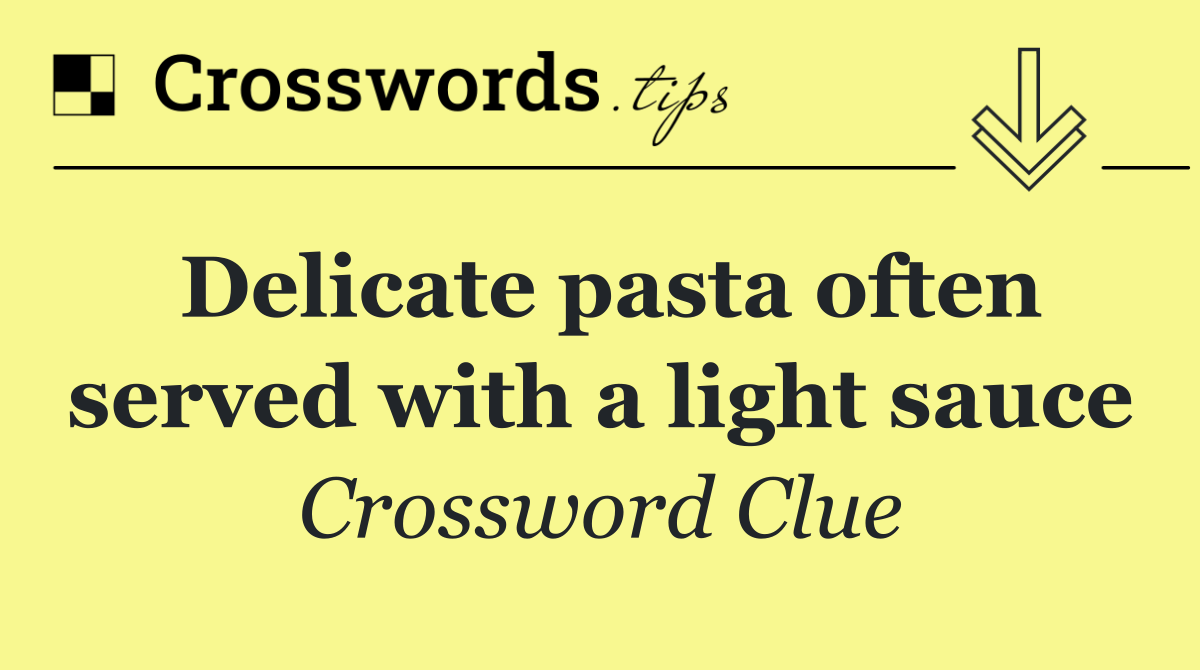 Delicate pasta often served with a light sauce