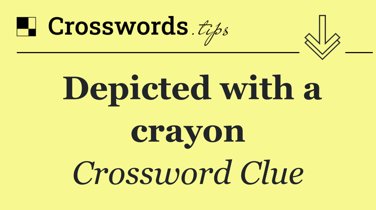 Depicted with a crayon