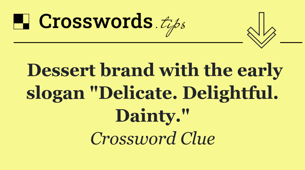 Dessert brand with the early slogan "Delicate. Delightful. Dainty."