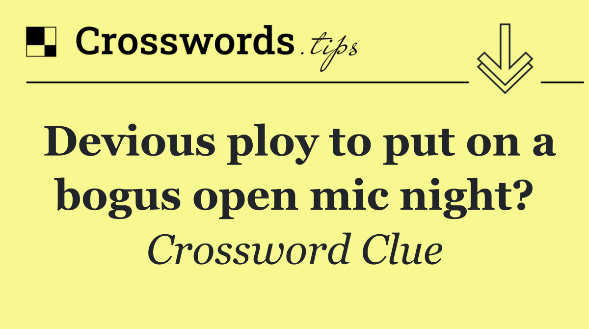 Devious ploy to put on a bogus open mic night?